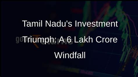 Tamil Nadu Global Investors Meet 2024 Secures Over Rs 6 Lakh Crore