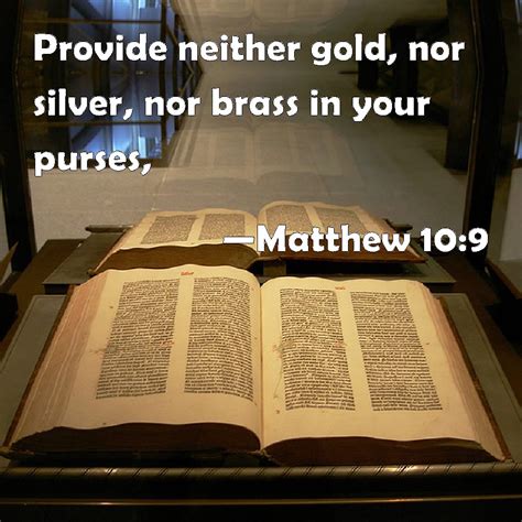 Matthew 10:9 Provide neither gold, nor silver, nor brass in your purses,