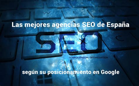 Las Mejores Agencias Seo De Espa A Seg N Su Posicionamiento En Google