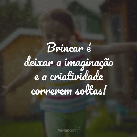 40 Frases Sobre Brincar Para Se Divertir E Crescer Brincando