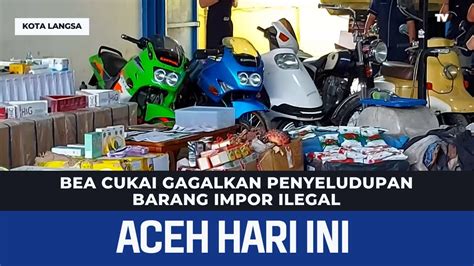 Bea Cukai Gagalkan Penyeludupan Barang Impor Ilegal Berita Aceh Hari