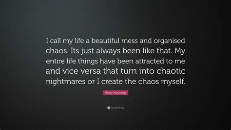 Mindy Mccready Quote I Call My Life A Beautiful Mess And Organised