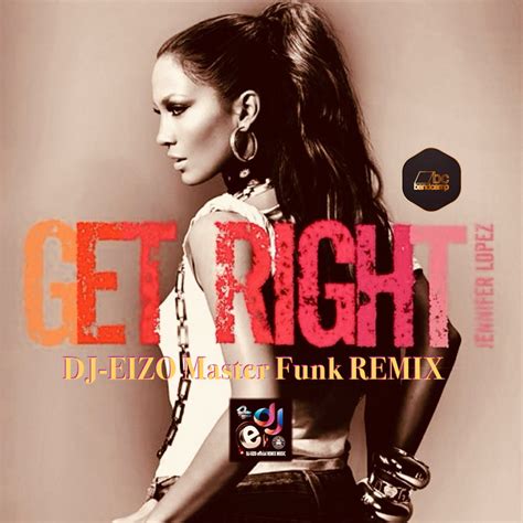 Jennifer Lopez Get Right DJ Dj Eizo Master Funk Remix Clean