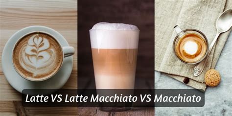 Latte VS Macchiato VS Latte Macchiato - 6 Differences To Tell Them Apart