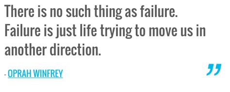 There Is No Such Thing As Failure Failure Is Just Life Trying To Move Us In Another Direction