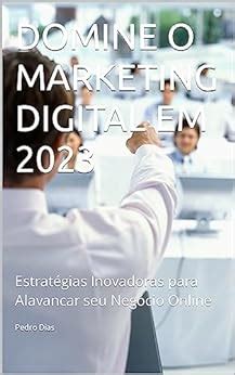 DOMINE O MARKETING DIGITAL EM 2023 Estratégias Inovadoras para