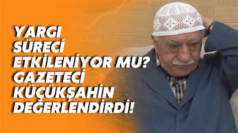 Yargı süreci etkileniyor mu Gazeteci Şükrü Küçükşahin den çarpıcı FETÖ