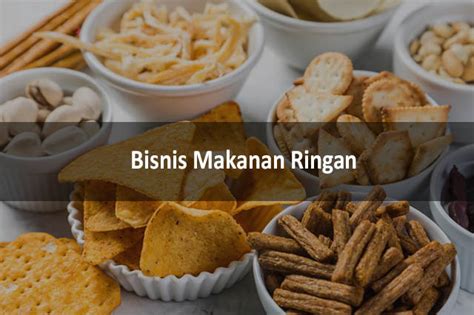 11 Bisnis Makanan Ringan Menjanjikan Dan Tips Menjalakannya