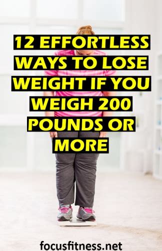 12 Effortless Ways To Lose Weight If You Weigh 200 Pounds Or More Focus Fitness