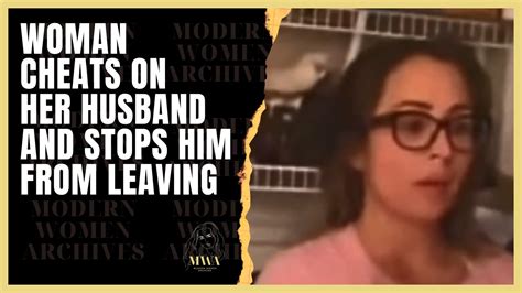 Woman Cheats On Her Husband And Stops Him From Leaving Why Men Stopped