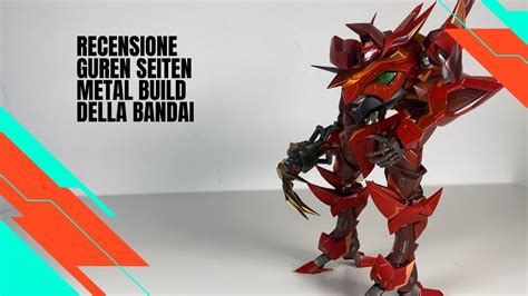 Recensione Guren Seiten Metal Build Di Bandai Il Primo Must Buy Del