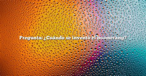 Pregunta Cu Ndo Se Invent El Boomerang Diffusonslascience