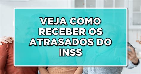 Como Receber Atrasados Do Inss Veja O Passo A Passo