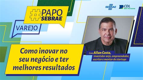 Papo Sebrae Varejo Como Inovar No Seu Neg Cio E Ter Melhores