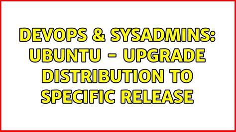 Devops Sysadmins Ubuntu Upgrade Distribution To Specific Release