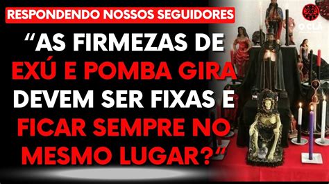 AS FIRMEZAS DE EXÚ E POMBA GIRA DEVEM SER FIXAS FICAR SEMPRE NO MESMO