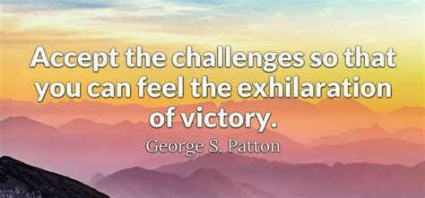 Accept The Challenges So That You Can Feel The Exhilaration Of Victory