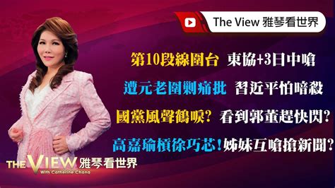 【雅琴看世界】第10段線圍台 東協 3日中嗆／遭元老圍剿痛批 習近平怕暗殺／國黨風聲鶴唳？ 看到郭董趕快閃？／高嘉瑜槓徐巧芯！ 姊妹互嗆搶新聞？ Youtube