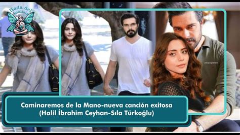 Caminaremos de la Mano nueva canción exitosa Halil İbrahim Ceyhan Sıla