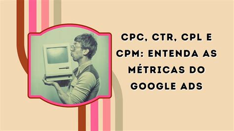 Cpc Ctr Cpl E Cpm Entenda As M Tricas Do Google Ads Rank Local