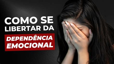 Como Se Libertar Da DependÊncia Emocional Youtube