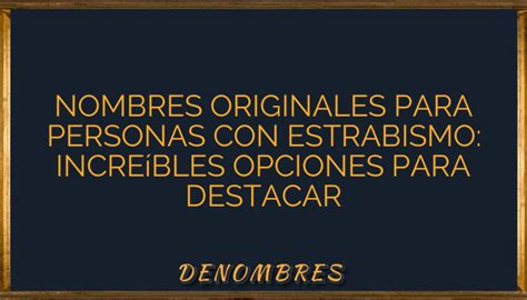 Nombres Originales Para Personas Con Estrabismo Incre Bles Opciones