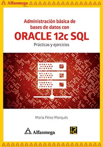 Administración Básica De Bases De Datos Con Oracle 12c Sql Prácticas Y Ejercicios De Pérez