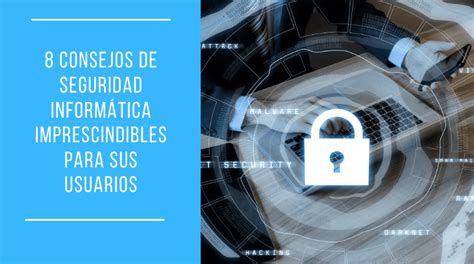 Consejos De Seguridad Inform Tica Imprescindibles Para Sus Usuarios