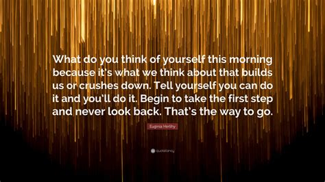 Euginia Herlihy Quote What Do You Think Of Yourself This Morning