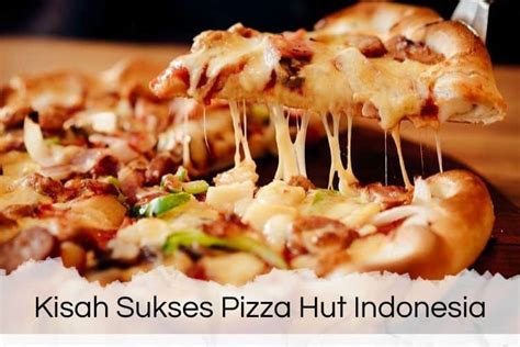 √ Success Story Pizza Hut Indonesia Brand Pizza Terbesar Indonesia