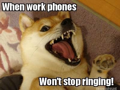 Meme Maker Won T Stop Ringing When Work Phones Meme Generator