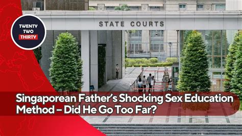 Singaporean Fathers Shocking Sex Education Method Did He Go Too Far