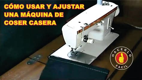 Cómo Usar Y Ajustar Una Máquina De Coser Hacerlo Fácil Youtube