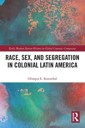 Race Sex And Segregation In Colonial Latin America By Olimpia Rosenthal