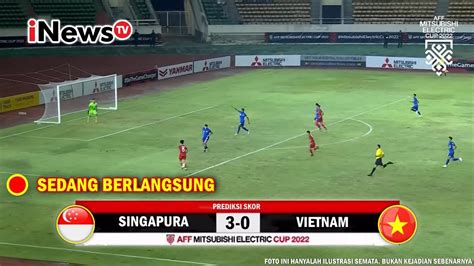 LIVE Sedang Berlangsung SINGAPURA VS VIETNAM Piala AFF 2022