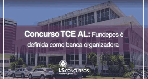 Concurso Tce Al Fundepes Definida Como Banca Organizadora Ls Ensino