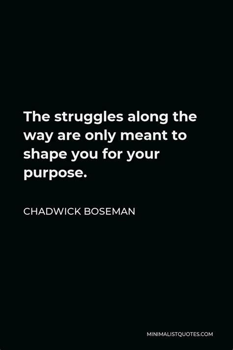 Chadwick Boseman Quote: The struggles along the way are only meant to ...