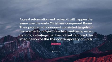 Douglas Wilson Quote A Great Reformation And Revival It Will Happen