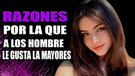 Razones Por Las Que A Los Hombres Les Gustan Las Mujeres Mayores Youtube