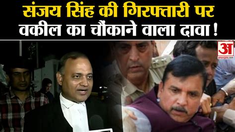 Sanjay Singh Arrest Lawyers Shocking Claim On Sanjay Singhs Arrest Said A Big Thing On Ed