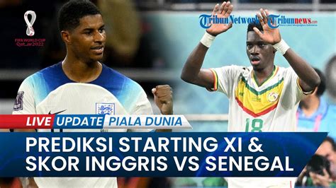 Inggris Vs Senegal Prediksi Susunan Pemain Skor Skuad Cisse Rawan