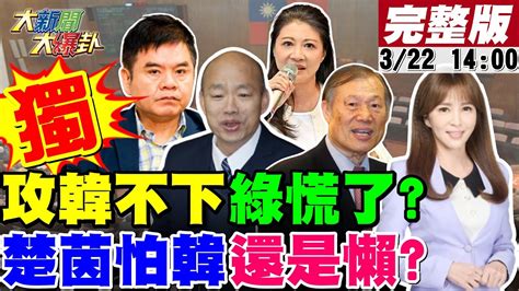 【大新聞大爆卦】獨 韓國瑜聲量好感爆綠慌了 林楚茵改書面質詢怕韓惡搞心生恐懼寫小說嗎賴愛將性招待不被彈劾因有付錢綠官敢講賴的無人機國家隊‘’中國製‘’ 20240322 Ctitv