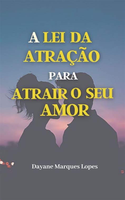 Amazon Br Ebooks Kindle A Lei Da Atra O Para Atrair O Seu Amor