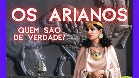 Os Arianos Quem S O De Fato Youtube