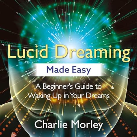 Lucid Dreaming Made Easy A Beginner S Guide To Waking Up In Your Dreams Audio Download