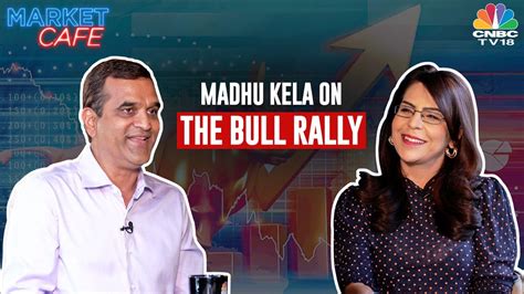 Market Café Ace Investor Madhu Kela On The Bull Rally In The Stock