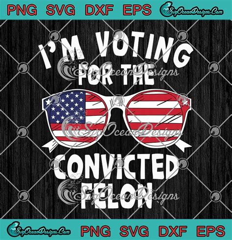 I M Voting For The Convicted Felon SVG Funny Pro Trump 2024 SVG PNG