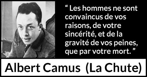 Albert Camus Les Hommes Ne Sont Convaincus De Vos Raisons