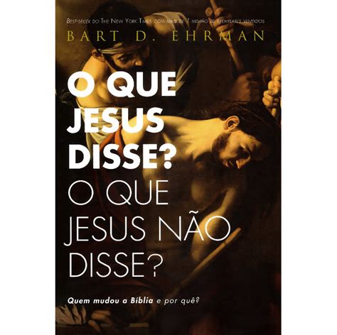 Livro O Que Jesus Disse O Que Jesus Nao Disse Quem Mudou A Biblia E