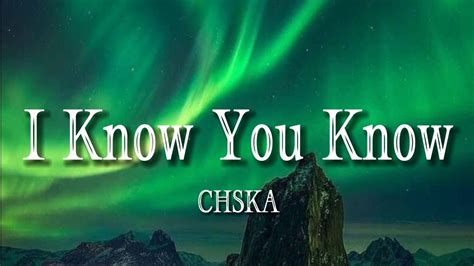 Chska I Know You Know Lyrics Youtube